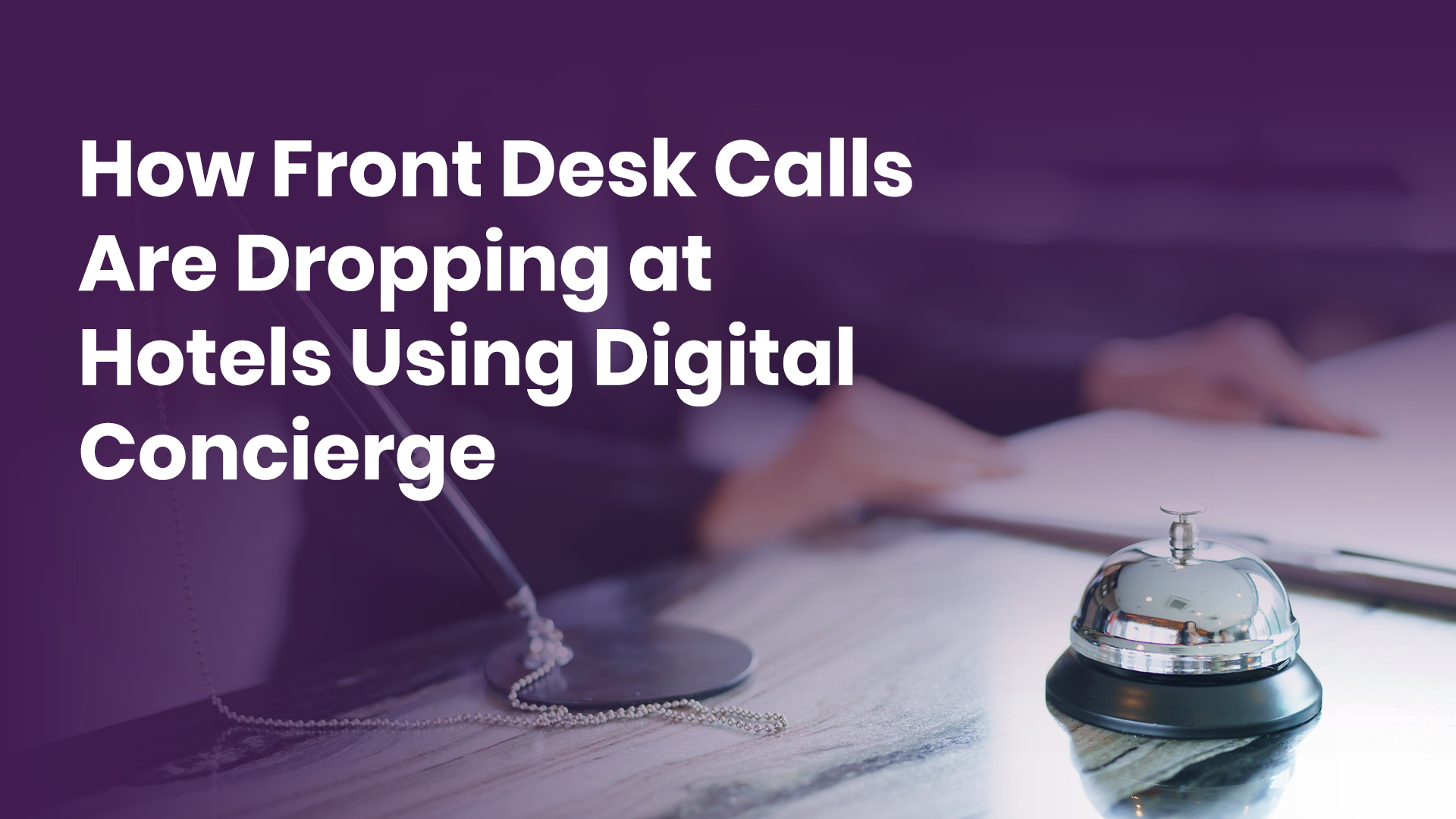 How Front Desk Calls Are Dropping at Hotels Using Digital Concierge Technology